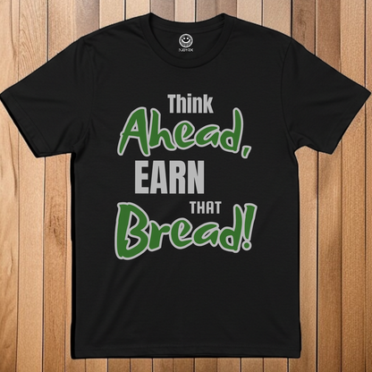 Motivational Unisex T-Shirt - "Think Ahead, Earn That Bread!"
